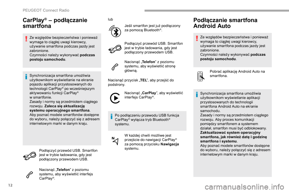 Peugeot Partner 2019  Instrukcja Obsługi (in Polish) 12
CarPlay® – podłączanie 
smartfona
Ze względów bezpieczeństwa i ponieważ 
w ymaga to ciągłej uwagi kierowcy, 
używanie smartfona podczas jazdy jest 
zabronione.
Czynności należy wykony