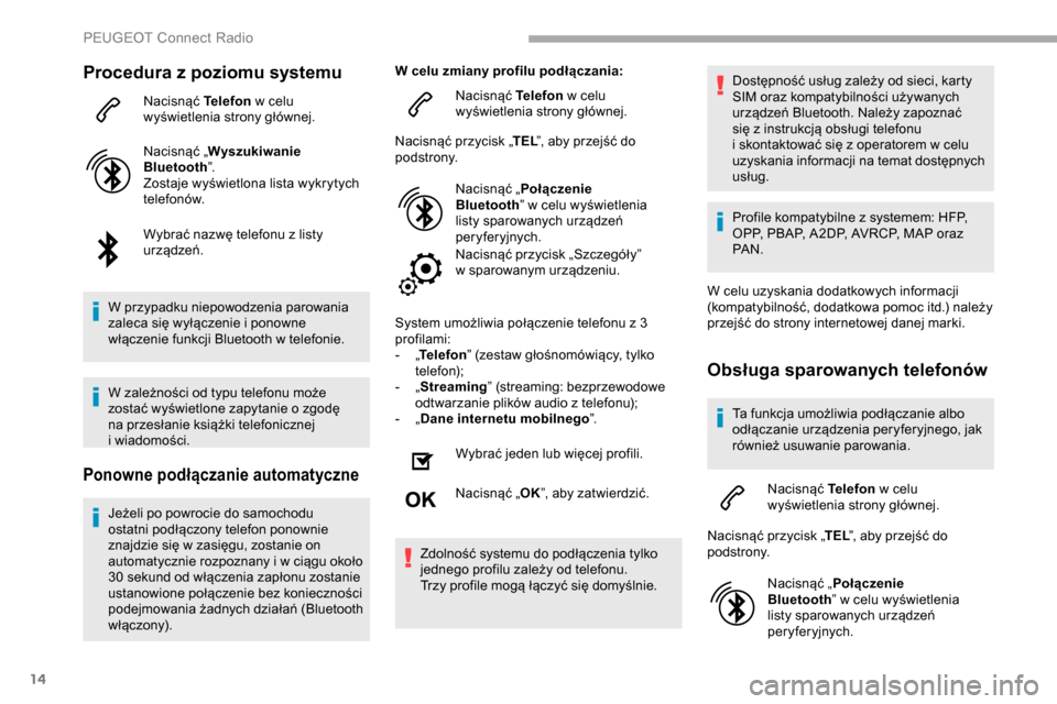 Peugeot Partner 2019 Instrukcja Obsługi (in Polish) 14
Procedura z poziomu systemu
Nacisnąć Telefon w celu
wyświetlenia strony głównej.
Nacisnąć „ Wyszukiwanie
Bluetooth ”.
Zostaje wyświetlona lista wykrytych
telefonów.
Wybrać nazwę Peugeot Partner 2019 Instrukcja Obsługi (in Polish) 14
Procedura z poziomu systemu
Nacisnąć Telefon w celu
wyświetlenia strony głównej.
Nacisnąć „ Wyszukiwanie
Bluetooth ”.
Zostaje wyświetlona lista wykrytych
telefonów.
Wybrać nazwę