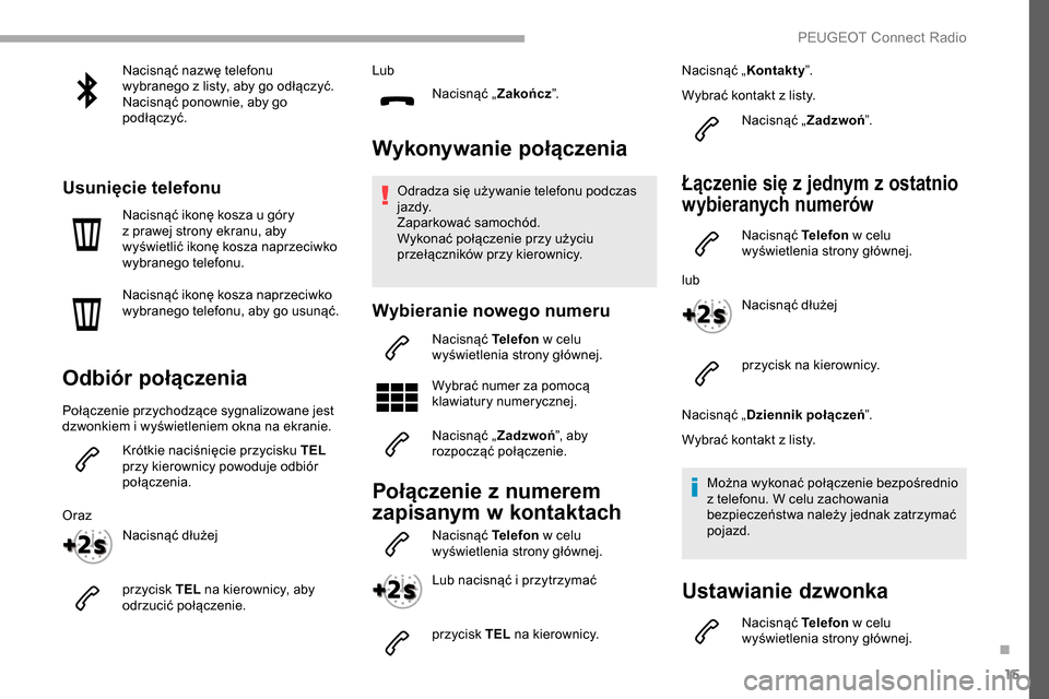 Peugeot Partner 2019 Instrukcja Obsługi (in Polish) 15
Nacisnąć nazwę telefonu
wybranego z listy, aby go odłączyć.
Nacisnąć ponownie, aby go
podłączyć.
Usunięcie telefonu
Nacisnąć ikonę kosza u góry
z prawej strony ekranu, aby
wy Peugeot Partner 2019 Instrukcja Obsługi (in Polish) 15
Nacisnąć nazwę telefonu
wybranego z listy, aby go odłączyć.
Nacisnąć ponownie, aby go
podłączyć.
Usunięcie telefonu
Nacisnąć ikonę kosza u góry
z prawej strony ekranu, aby
wy