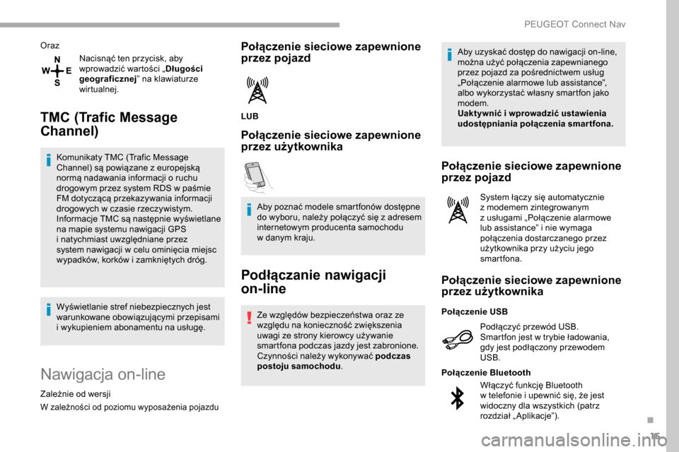 Peugeot Partner 2019  Instrukcja Obsługi (in Polish) 15
OrazNacisnąć ten przycisk, aby 
wprowadzić wartości „ Długości 
geograficznej ” na klawiaturze 
wirtualnej.
TMC (Trafic Message 
Channel)
Komunikaty TMC (Trafic Message 
Channel) są powi