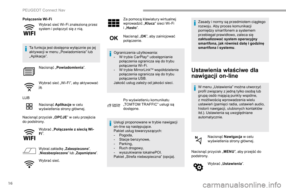 Peugeot Partner 2019  Instrukcja Obsługi (in Polish) 16
Wybrać sieć Wi-Fi znalezioną przez 
system i  połączyć się z   nią.
Połączenie Wi-Fi
Ta funkcja jest dostępna wyłącznie po jej 
aktywacji w   menu „Powiadomienia” lub 
„ Aplikacj