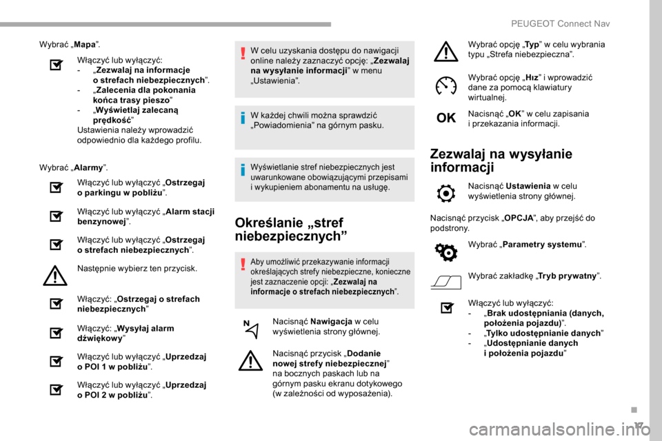 Peugeot Partner 2019  Instrukcja Obsługi (in Polish) 17
Wybrać „Mapa”.
Włączyć lub wyłączyć:
-
 
„Z

ezwalaj na informacje 
o
  strefach niebezpiecznych ”.
-
 
„Z

alecenia dla pokonania 
końca trasy pieszo ”
-
 
„W

yświetlaj zal