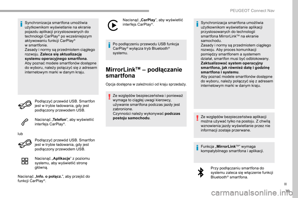 Peugeot Partner 2019  Instrukcja Obsługi (in Polish) 19
Synchronizacja smartfona umożliwia 
użytkownikom wyświetlanie na ekranie 
pojazdu aplikacji przystosowanych do 
technologii CarPlay
® po wcześniejszym 
aktywowaniu funkcji CarPlay® 
w sm
artf