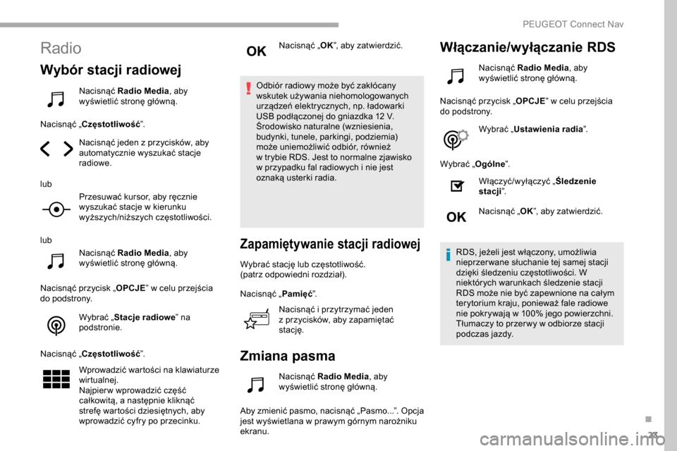 Peugeot Partner 2019 Instrukcja Obsługi (in Polish) 23
Radio
Wybór stacji radiowej
Nacisnąć Radio Media, aby
wyświetlić stronę główną.
Nacisnąć „Częstotliwość ”.
Nacisnąć jeden z
przycisków, aby
automatycznie wyszukać stacje
Peugeot Partner 2019 Instrukcja Obsługi (in Polish) 23
Radio
Wybór stacji radiowej
Nacisnąć Radio Media, aby
wyświetlić stronę główną.
Nacisnąć „Częstotliwość ”.
Nacisnąć jeden z
przycisków, aby
automatycznie wyszukać stacje