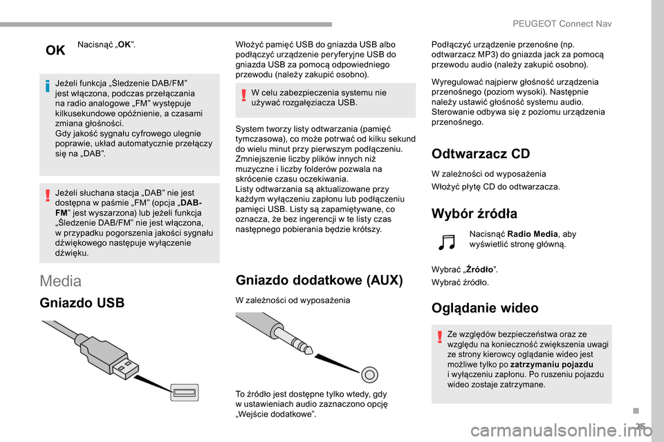 Peugeot Partner 2019 Instrukcja Obsługi (in Polish) 25
Nacisnąć „OK”.
Jeżeli funkcja „Śledzenie DAB/FM”
jest włączona, podczas przełączania
na radio analogowe „FM” występuje
kilkusekundowe opóźnienie, a
czasami
zmiana gło Peugeot Partner 2019 Instrukcja Obsługi (in Polish) 25
Nacisnąć „OK”.
Jeżeli funkcja „Śledzenie DAB/FM”
jest włączona, podczas przełączania
na radio analogowe „FM” występuje
kilkusekundowe opóźnienie, a
czasami
zmiana gło