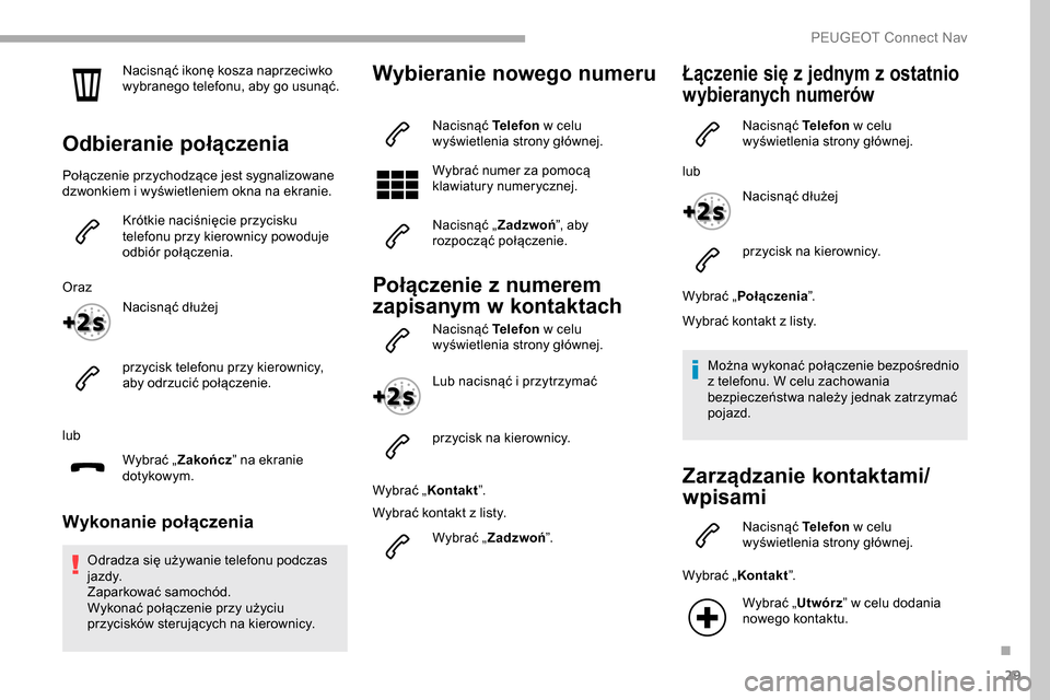 Peugeot Partner 2019 Instrukcja Obsługi (in Polish) 29
Nacisnąć ikonę kosza naprzeciwko
wybranego telefonu, aby go usunąć.
Odbieranie połączenia
Połączenie przychodzące jest sygnalizowane
dzwonkiem i wyświetleniem okna na ekranie.
Krótki Peugeot Partner 2019 Instrukcja Obsługi (in Polish) 29
Nacisnąć ikonę kosza naprzeciwko
wybranego telefonu, aby go usunąć.
Odbieranie połączenia
Połączenie przychodzące jest sygnalizowane
dzwonkiem i wyświetleniem okna na ekranie.
Krótki