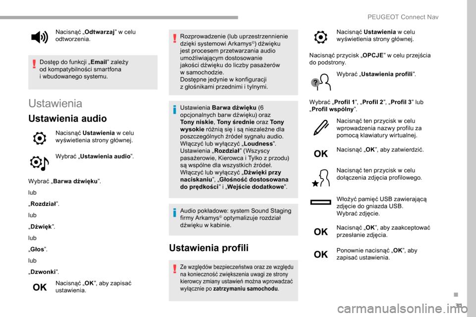 Peugeot Partner 2019 Instrukcja Obsługi (in Polish) 31
Ustawienia
Ustawienia audio
Nacisnąć Ustawienia w celu
wyświetlenia strony głównej.
Wybrać „ Ustawienia audio ”.
Wybrać „ Bar wa dźwięku ”.
lub
„ Rozdział ”.
lub
„ Dźwi Peugeot Partner 2019 Instrukcja Obsługi (in Polish) 31
Ustawienia
Ustawienia audio
Nacisnąć Ustawienia w celu
wyświetlenia strony głównej.
Wybrać „ Ustawienia audio ”.
Wybrać „ Bar wa dźwięku ”.
lub
„ Rozdział ”.
lub
„ Dźwi
