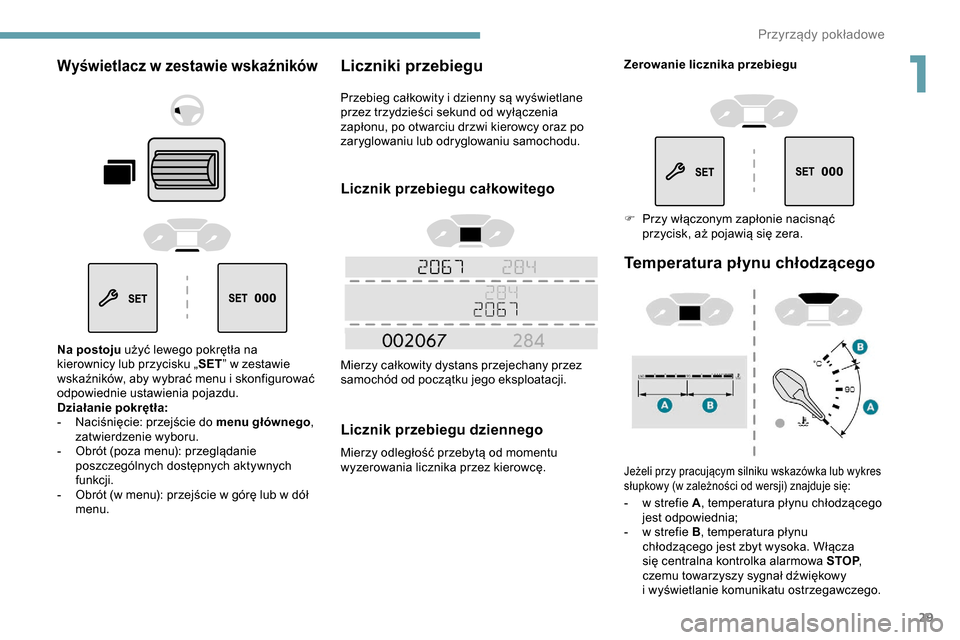 Peugeot Partner 2019  Instrukcja Obsługi (in Polish) 29
Wyświetlacz w zestawie wskaźników
Na postoju użyć lewego pokrętła na 
kierownicy lub przycisku „SET” w
  zestawie 
wskaźników, aby wybrać menu i
  skonfigurować 
odpowiednie ustawien