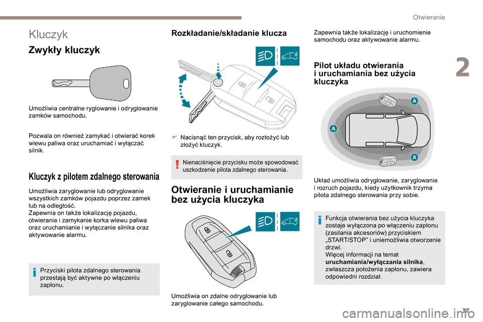 Peugeot Partner 2019  Instrukcja Obsługi (in Polish) 37
Kluczyk
Zwykły kluczyk
Umożliwia centralne ryglowanie i odryglowanie 
z amków samochodu.
Pozwala on również zamykać i
  otwierać korek 
wlewu paliwa oraz uruchamiać i
  wyłączać 
silnik.