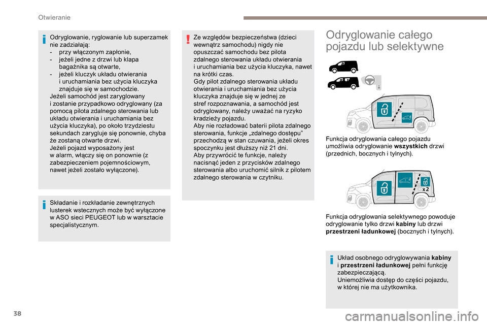 Peugeot Partner 2019  Instrukcja Obsługi (in Polish) 38
Odryglowanie, ryglowanie lub superzamek 
nie zadziałają:
- 
p
 rzy włączonym zapłonie,
-
 
j
 eżeli jedne z   drzwi lub klapa 
bagażnika są otwarte,
-
 
j
 eżeli kluczyk układu otwierania