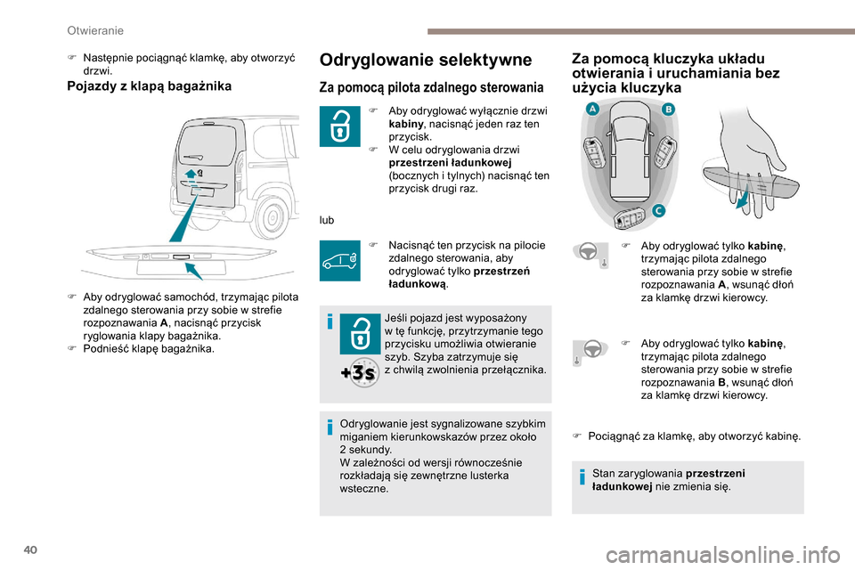 Peugeot Partner 2019 Instrukcja Obsługi (in Polish) 40
Odryglowanie selektywne
Za pomocą pilota zdalnego sterowania
F Aby odryglować wyłącznie drzwi kabiny , nacisnąć jeden raz ten
przycisk.
F
W c
elu odryglowania drzwi
przestrzeni ładunkow Peugeot Partner 2019 Instrukcja Obsługi (in Polish) 40
Odryglowanie selektywne
Za pomocą pilota zdalnego sterowania
F Aby odryglować wyłącznie drzwi kabiny , nacisnąć jeden raz ten
przycisk.
F
W c
elu odryglowania drzwi
przestrzeni ładunkow