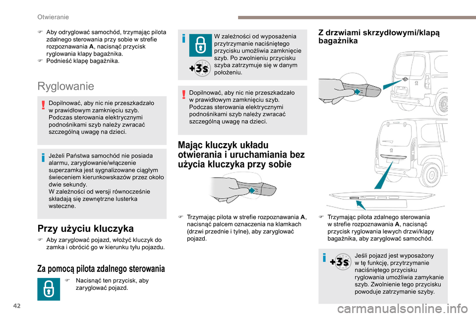 Peugeot Partner 2019  Instrukcja Obsługi (in Polish) 42
Ryglowanie
Przy użyciu kluczyka
F Aby zaryglować pojazd, włożyć kluczyk do zamka i   obrócić go w   kierunku tyłu pojazdu.
Za pomocą pilota zdalnego sterowania
F Nacisnąć ten przycisk, a