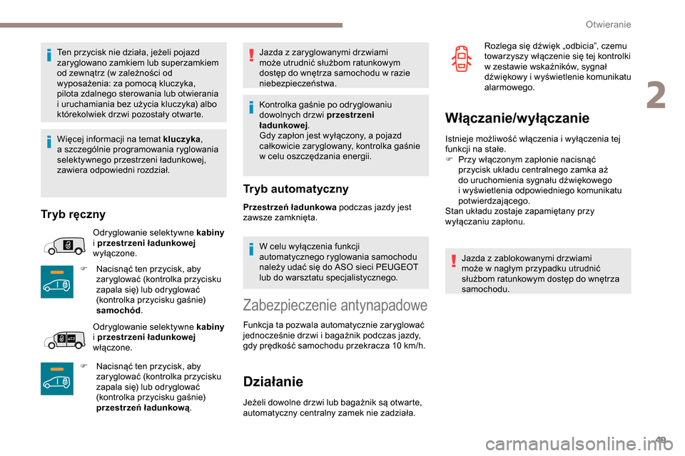 Peugeot Partner 2019  Instrukcja Obsługi (in Polish) 49
Ten przycisk nie działa, jeżeli pojazd 
zaryglowano zamkiem lub superzamkiem 
od zewnątrz (w  zależności od 
wyposażenia: za pomocą kluczyka, 
pilota zdalnego sterowania lub otwierania 
i
  