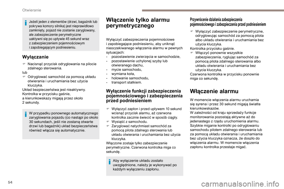 Peugeot Partner 2019  Instrukcja Obsługi (in Polish) 54
Jeżeli jeden z elementów (drzwi, bagażnik lub 
p okrywa komory silnika) jest nieprawidłowo 
zamknięty, pojazd nie zostanie zaryglowany, 
ale zabezpieczenie perymetryczne 
uaktywni się po upł