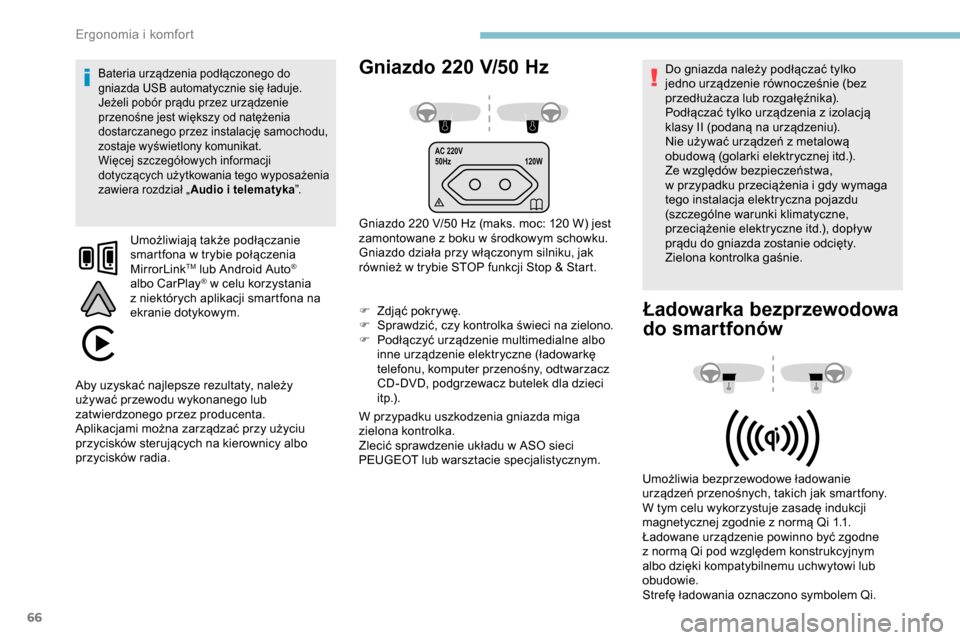 Peugeot Partner 2019  Instrukcja Obsługi (in Polish) 66
AC 220V
50Hz120W
Gniazdo 220 V/50  H z
Gniazdo 220 V/50 Hz (maks. moc: 120 W) jest 
z amontowane z   boku w   środkowym schowku.
Gniazdo działa przy włączonym silniku, jak 
również w
  trybie