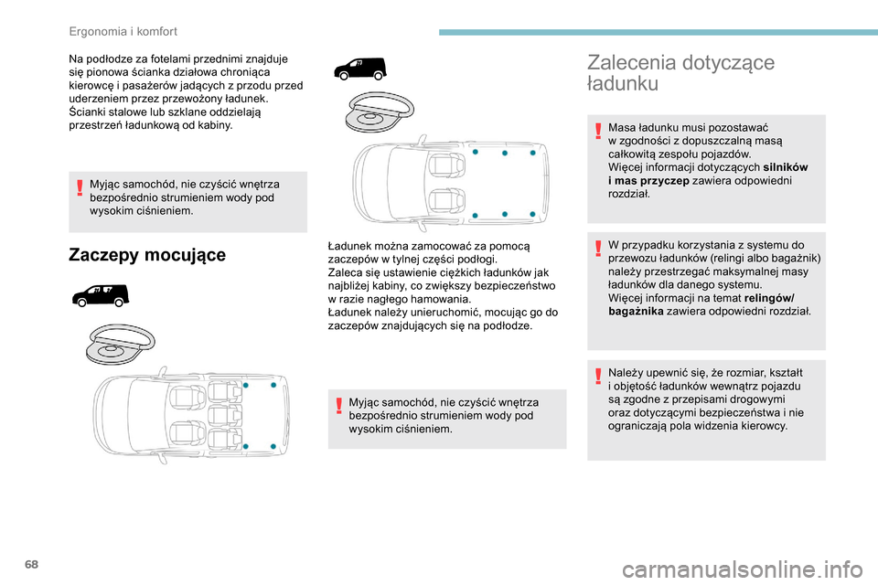 Peugeot Partner 2019  Instrukcja Obsługi (in Polish) 68
Na podłodze za fotelami przednimi znajduje 
się pionowa ścianka działowa chroniąca 
kierowcę i  pasażerów jadących z   przodu przed 
uderzeniem przez przewożony ładunek.
Ścianki stalowe