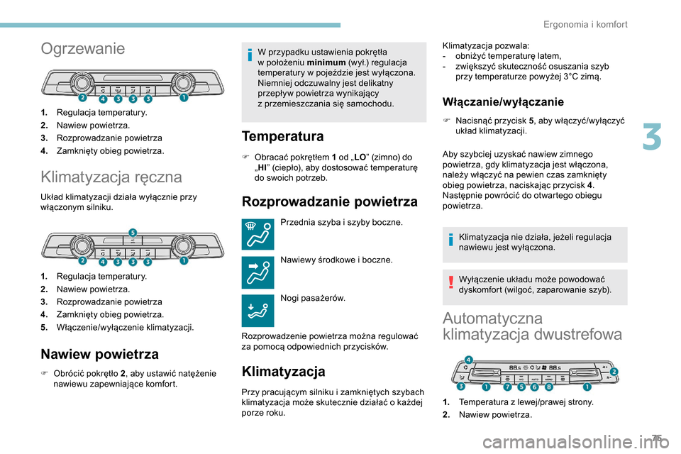 Peugeot Partner 2019 Instrukcja Obsługi (in Polish) 75
Ogrzewanie
1.Regulacja temperatury.
2. Nawiew powietrza.
3. Rozprowadzanie powietrza
4. Zamknięty obieg powietrza.
Klimatyzacja ręczna
Układ klimatyzacji działa wyłącznie przy
włączonym si Peugeot Partner 2019 Instrukcja Obsługi (in Polish) 75
Ogrzewanie
1.Regulacja temperatury.
2. Nawiew powietrza.
3. Rozprowadzanie powietrza
4. Zamknięty obieg powietrza.
Klimatyzacja ręczna
Układ klimatyzacji działa wyłącznie przy
włączonym si