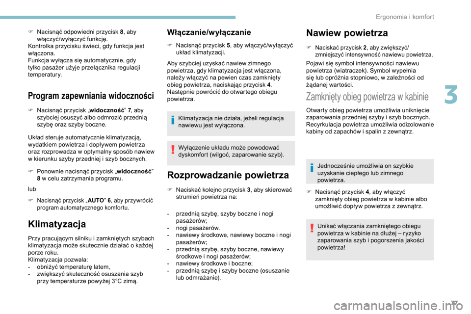 Peugeot Partner 2019 Instrukcja Obsługi (in Polish) 77
F Nacisnąć odpowiedni przycisk 8, aby
włączyć/wyłączyć funkcję.
Kontrolka przycisku świeci, gdy funkcja jest
włączona.
Funkcja wyłącza się automatycznie, gdy
tylko pasażer użyje Peugeot Partner 2019 Instrukcja Obsługi (in Polish) 77
F Nacisnąć odpowiedni przycisk 8, aby
włączyć/wyłączyć funkcję.
Kontrolka przycisku świeci, gdy funkcja jest
włączona.
Funkcja wyłącza się automatycznie, gdy
tylko pasażer użyje