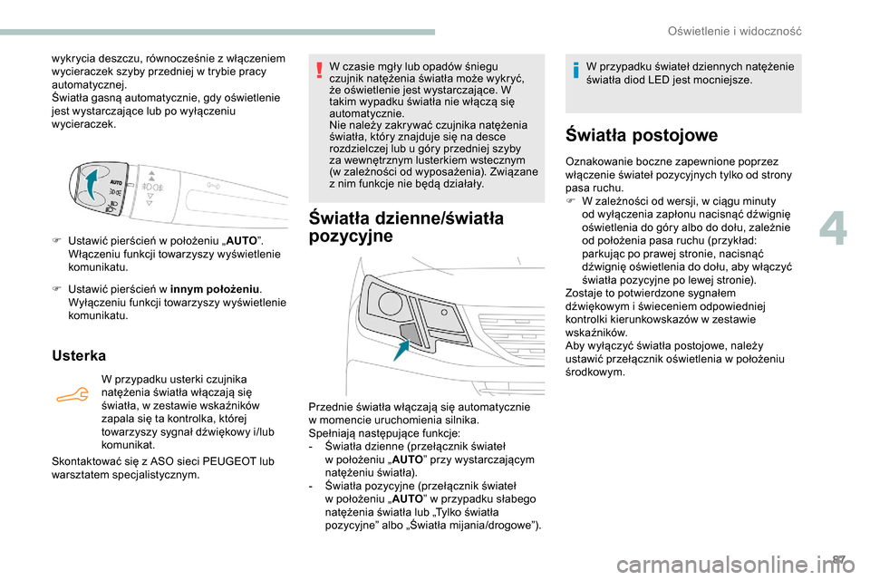 Peugeot Partner 2019 Instrukcja Obsługi (in Polish) 87
wykrycia deszczu, równocześnie z włączeniem
w ycieraczek szyby przedniej w trybie pracy
automatycznej.
Światła gasną automatycznie, gdy oświetlenie
jest wystarczające lub po wyłącze Peugeot Partner 2019 Instrukcja Obsługi (in Polish) 87
wykrycia deszczu, równocześnie z włączeniem
w ycieraczek szyby przedniej w trybie pracy
automatycznej.
Światła gasną automatycznie, gdy oświetlenie
jest wystarczające lub po wyłącze