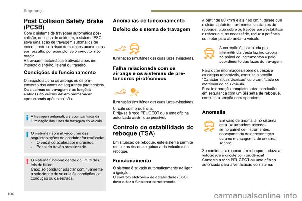 Peugeot Partner 2019  Manual do proprietário (in Portuguese) 100
Post Collision Safety Brake 
(PCSB)
Com o sistema de travagem automática pós-
colisão, em caso de acidente, o sistema ESC 
ativa uma ação de travagem automática de 
modo a reduzir o risco de
