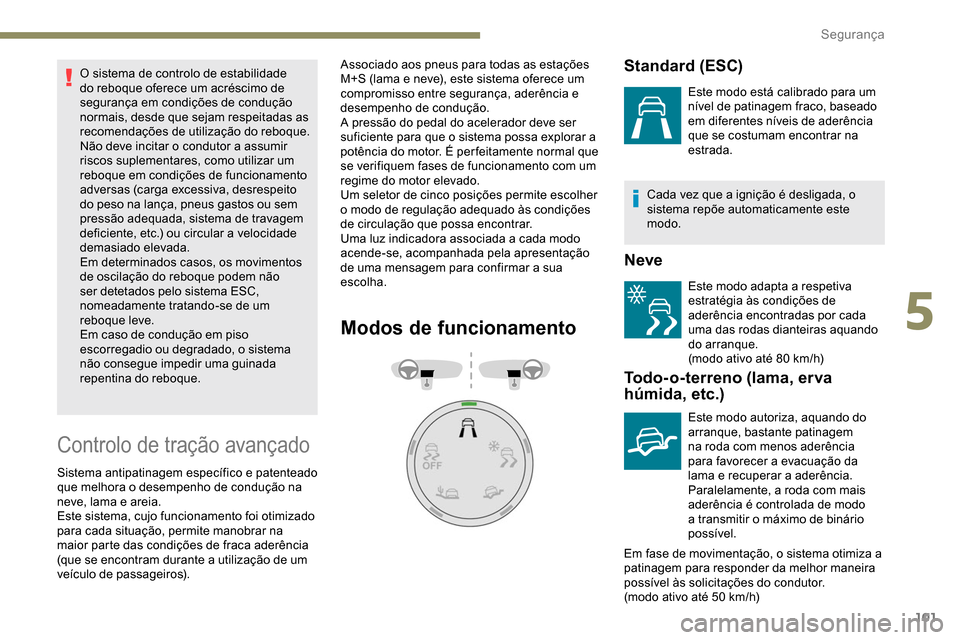 Peugeot Partner 2019  Manual do proprietário (in Portuguese) 101
O sistema de controlo de estabilidade 
do reboque oferece um acréscimo de 
segurança em condições de condução 
normais, desde que sejam respeitadas as 
recomendações de utilização do reb
