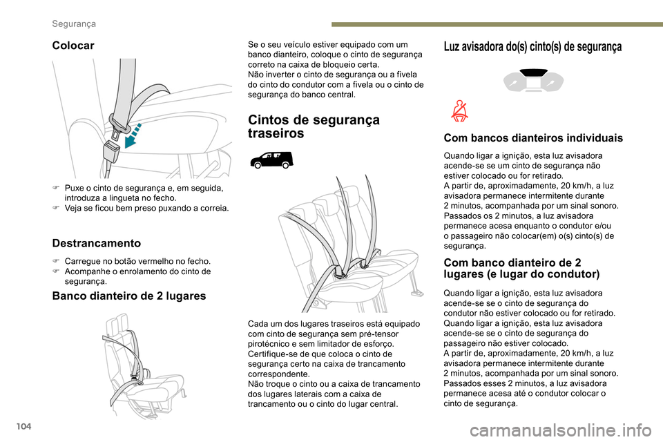 Peugeot Partner 2019  Manual do proprietário (in Portuguese) 104
Colocar
Destrancamento
F Carregue no botão vermelho no fecho.
F A companhe o enrolamento do cinto de 
segurança.
Banco dianteiro de 2 lugares
Se o seu veículo estiver equipado com um 
banco dia