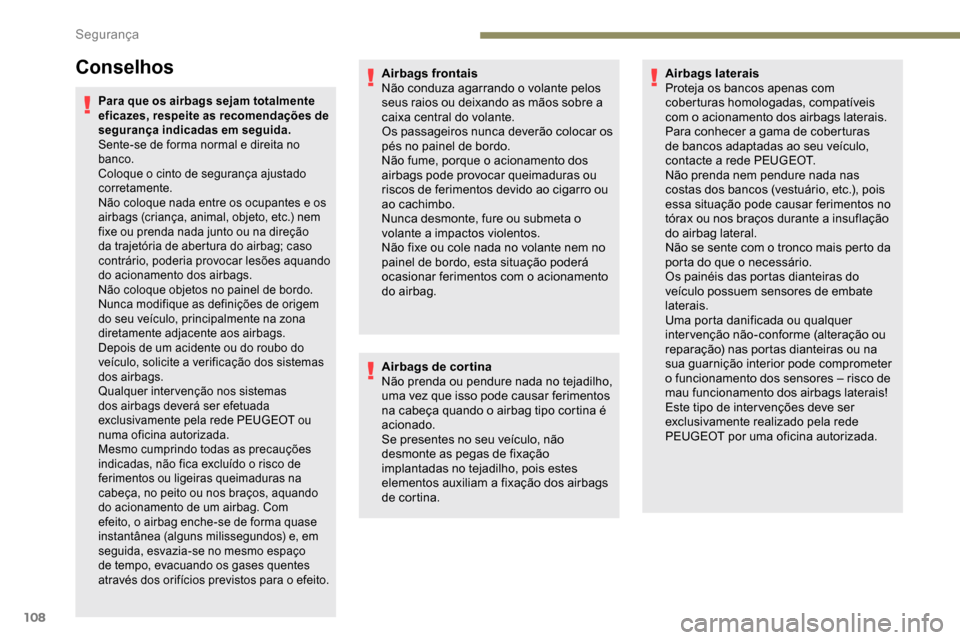 Peugeot Partner 2019  Manual do proprietário (in Portuguese) 108
Conselhos
Para que os airbags sejam totalmente 
eficazes, respeite as recomendações de 
segurança indicadas em seguida.
Sente-se de forma normal e direita no 
banco.
Coloque o cinto de seguran