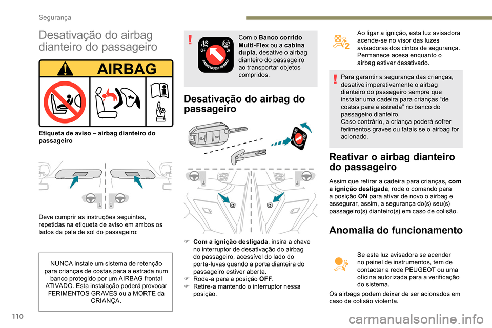 Peugeot Partner 2019  Manual do proprietário (in Portuguese) 110
Deve cumprir as instruções seguintes, 
repetidas na etiqueta de aviso em ambos os 
lados da pala de sol do passageiro:
Desativação do airbag do 
passageiro
F Com a ignição desligada, insira 