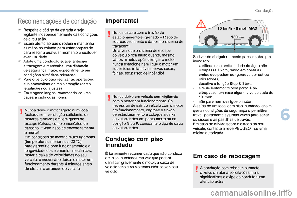 Peugeot Partner 2019  Manual do proprietário (in Portuguese) 115
Recomendações de condução
F Respeite o código da estrada e seja vigilante independentemente das condições 
de circulação.
F
 
E
 steja atento ao que o rodeia e mantenha 
as mãos no volan