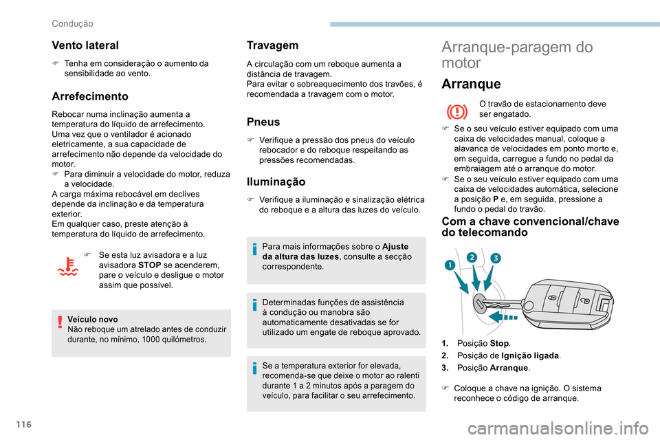 Peugeot Partner 2019  Manual do proprietário (in Portuguese) 116
Vento lateral
F Tenha em consideração o aumento da sensibilidade ao vento.
Arrefecimento
Rebocar numa inclinação aumenta a 
temperatura do líquido de arrefecimento.
Uma vez que o ventilador 