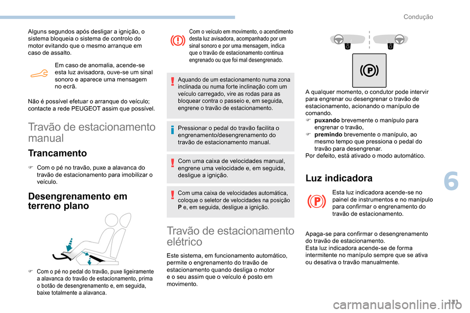Peugeot Partner 2019  Manual do proprietário (in Portuguese) 121
Em caso de anomalia, acende-se 
esta luz avisadora, ouve-se um sinal 
sonoro e aparece uma mensagem 
no ecrã.
Alguns segundos após desligar a ignição, o 
sistema bloqueia o sistema de controlo