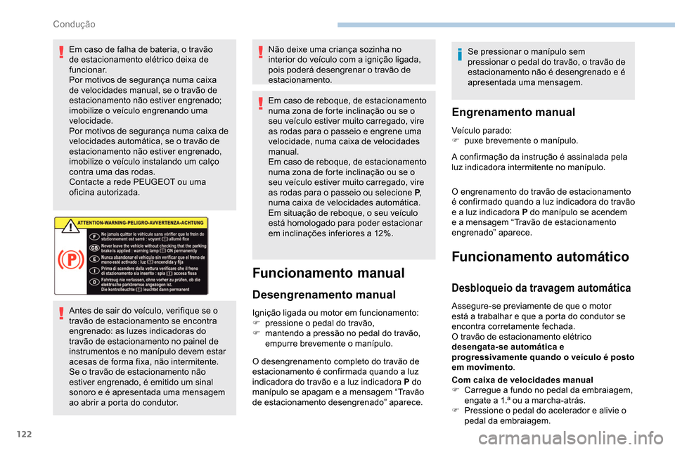 Peugeot Partner 2019  Manual do proprietário (in Portuguese) 122
Em caso de falha de bateria, o travão 
de estacionamento elétrico deixa de 
funcionar.
Por motivos de segurança numa caixa 
de velocidades manual, se o travão de 
estacionamento não estiver e