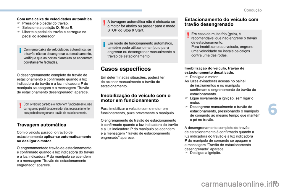 Peugeot Partner 2019  Manual do proprietário (in Portuguese) 123
Com uma caixa de velocidades automática
F P ressione o pedal do travão.
F
 
Sel
 ecione a posição D , M ou R.
F
 
L
 iberte o pedal do travão e carregue no 
pedal do acelerador.
Com uma caixa