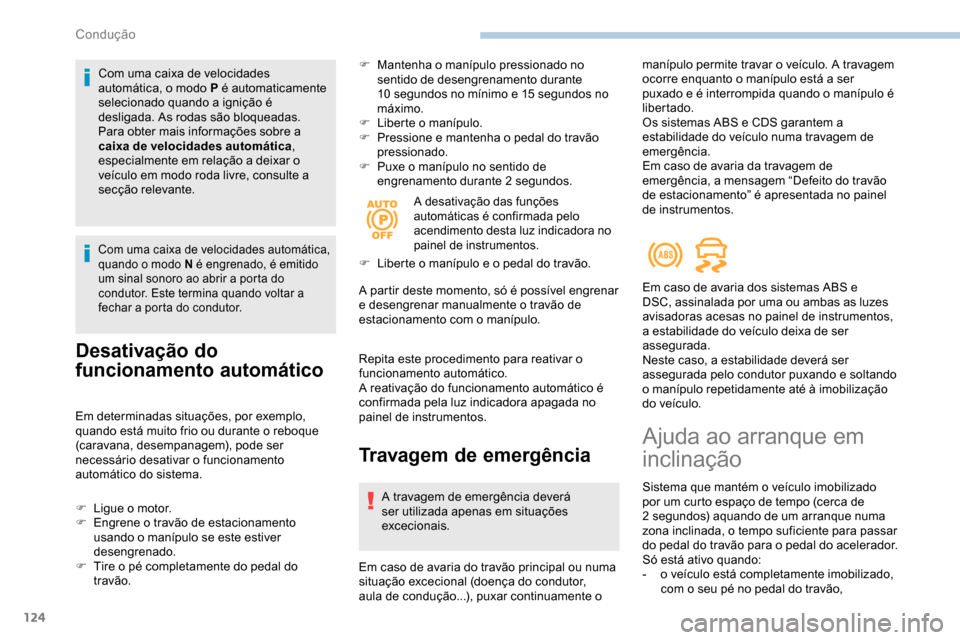 Peugeot Partner 2019  Manual do proprietário (in Portuguese) 124
Com uma caixa de velocidades 
automática, o modo P é automaticamente 
selecionado quando a ignição é 
desligada. As rodas são bloqueadas.
Para obter mais informações sobre a 
caixa de velo