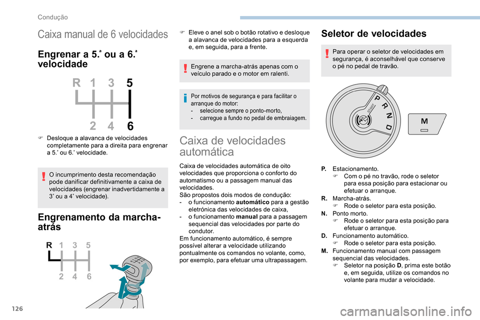 Peugeot Partner 2019  Manual do proprietário (in Portuguese) 126
Caixa manual de 6 velocidades
Engrenar a 5.ª ou a 6.ª 
velocidade
F Desloque a alavanca de velocidades 
completamente para a direita para engrenar 
a 5.
ª ou 6.ª velocidade.
O incumprimento de