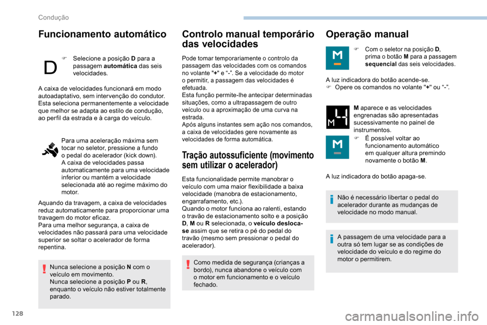 Peugeot Partner 2019  Manual do proprietário (in Portuguese) 128
Funcionamento automático
F Selecione a posição D para a passagem automática  das seis 
velocidades.
Nunca selecione a posição N com o 
veículo em movimento.
Nunca selecione a posição P ou