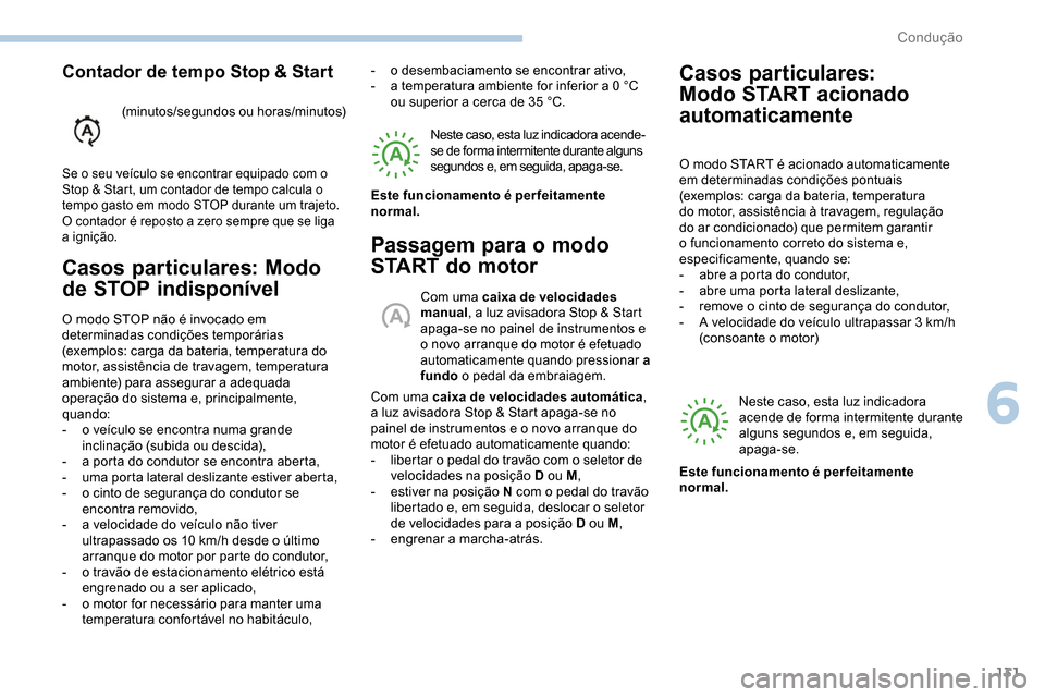 Peugeot Partner 2019 Manual do proprietário (in Portuguese) 131
Casos particulares: Modo
de STOP indisponível
O modo STOP não é invocado em
determinadas condições temporárias
(exemplos: carga da bateria, temperatura do
motor, assistência de travagem Peugeot Partner 2019 Manual do proprietário (in Portuguese) 131
Casos particulares: Modo
de STOP indisponível
O modo STOP não é invocado em
determinadas condições temporárias
(exemplos: carga da bateria, temperatura do
motor, assistência de travagem