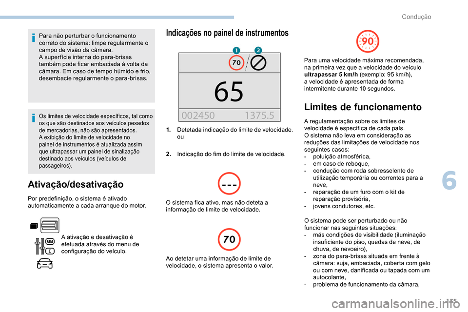 Peugeot Partner 2019 Manual do proprietário (in Portuguese) 135
Para não perturbar o funcionamento
correto do sistema: limpe regularmente o
campo de visão da câmara.
A super fície interna do para-brisas
também pode ficar embaciada à volta da
câmara. Peugeot Partner 2019 Manual do proprietário (in Portuguese) 135
Para não perturbar o funcionamento
correto do sistema: limpe regularmente o
campo de visão da câmara.
A super fície interna do para-brisas
também pode ficar embaciada à volta da
câmara.