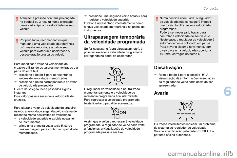 Peugeot Partner 2019 Manual do proprietário (in Portuguese) 141
Atenção: a pressão contínua prolongada
no botão 2 ou 3 resulta numa alteração
demasiado rápida da velocidade do seu
veículo.
Por prudência, recomendamos que
mantenha uma velocidade d Peugeot Partner 2019 Manual do proprietário (in Portuguese) 141
Atenção: a pressão contínua prolongada
no botão 2 ou 3 resulta numa alteração
demasiado rápida da velocidade do seu
veículo.
Por prudência, recomendamos que
mantenha uma velocidade d