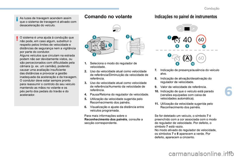 Peugeot Partner 2019 Manual do proprietário (in Portuguese) 143
As luzes de travagem acendem assim
que o sistema de travagem é ativado com
desaceleração do veículo.
O sistema é uma ajuda à condução que
não pode, em caso algum, substituir o
respeit Peugeot Partner 2019 Manual do proprietário (in Portuguese) 143
As luzes de travagem acendem assim
que o sistema de travagem é ativado com
desaceleração do veículo.
O sistema é uma ajuda à condução que
não pode, em caso algum, substituir o
respeit