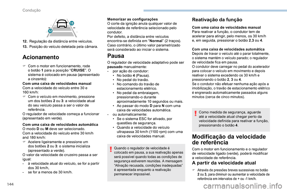 Peugeot Partner 2019 Manual do proprietário (in Portuguese) 144
Acionamento
F Com o motor em funcionamento, rode o botão 1 para a posição “ CRUISE”. O
sistema é colocado em pausa (apresentado
a cinzento):
Com uma caixa de velocidades manual
Com a vel Peugeot Partner 2019 Manual do proprietário (in Portuguese) 144
Acionamento
F Com o motor em funcionamento, rode o botão 1 para a posição “ CRUISE”. O
sistema é colocado em pausa (apresentado
a cinzento):
Com uma caixa de velocidades manual
Com a vel