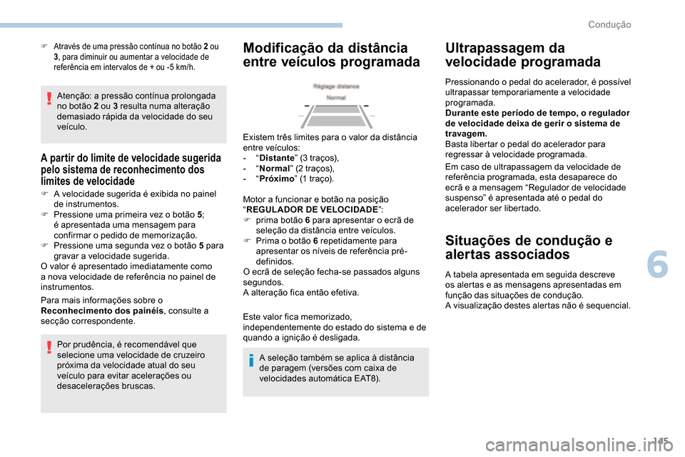 Peugeot Partner 2019 Manual do proprietário (in Portuguese) 145
Atenção: a pressão contínua prolongada
no botão 2 ou 3 resulta numa alteração
demasiado rápida da velocidade do seu
veículo.
A partir do limite de velocidade sugerida
pelo sistema de Peugeot Partner 2019 Manual do proprietário (in Portuguese) 145
Atenção: a pressão contínua prolongada
no botão 2 ou 3 resulta numa alteração
demasiado rápida da velocidade do seu
veículo.
A partir do limite de velocidade sugerida
pelo sistema de