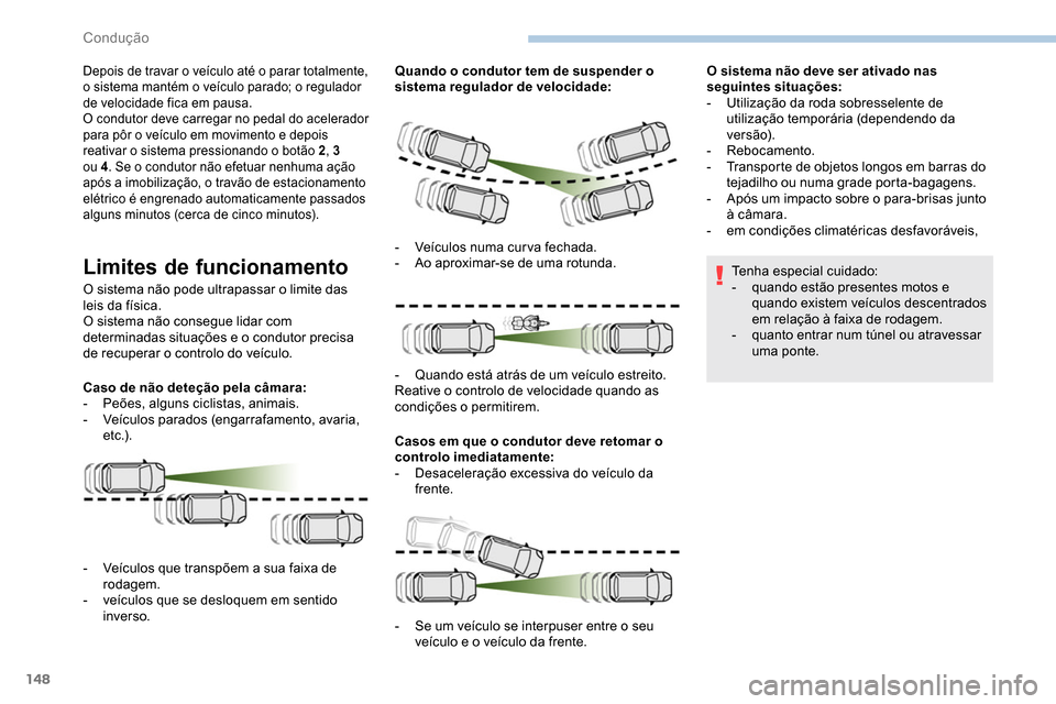 Peugeot Partner 2019 Manual do proprietário (in Portuguese) 148
Depois de travar o veículo até o parar totalmente,
o sistema mantém o veículo parado; o regulador
de velocidade fica em pausa.
O condutor deve carregar no pedal do acelerador
para pôr o ve Peugeot Partner 2019 Manual do proprietário (in Portuguese) 148
Depois de travar o veículo até o parar totalmente,
o sistema mantém o veículo parado; o regulador
de velocidade fica em pausa.
O condutor deve carregar no pedal do acelerador
para pôr o ve