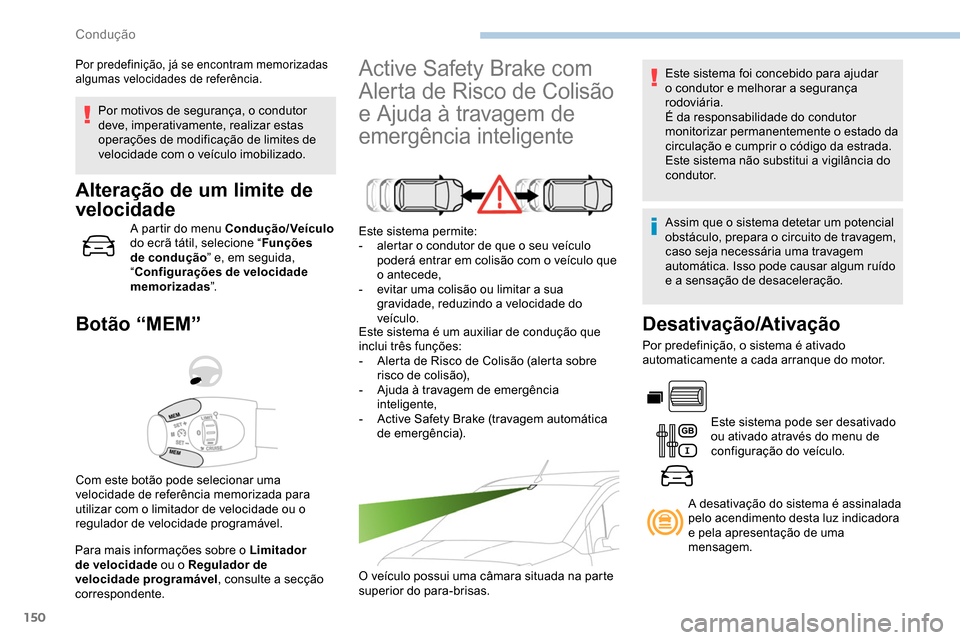 Peugeot Partner 2019  Manual do proprietário (in Portuguese) 150
Por motivos de segurança, o condutor 
deve, imperativamente, realizar estas 
operações de modificação de limites de 
velocidade com o veículo imobilizado.
Alteração de um limite de 
veloci