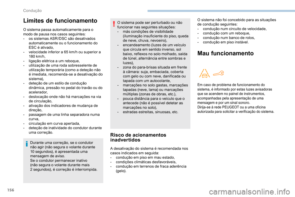 Peugeot Partner 2019  Manual do proprietário (in Portuguese) 156
Durante uma correção, se o condutor 
não agir (não segura o volante durante 
10
 
segundos), é apresentada uma 
mensagem de aviso.
Se o condutor permanecer inativo 
(não segura o volante dur