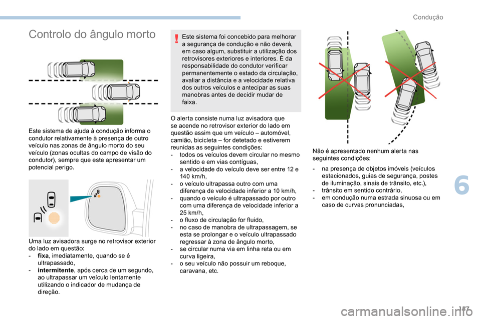 Peugeot Partner 2019  Manual do proprietário (in Portuguese) 157
Uma luz avisadora surge no retrovisor exterior 
do lado em questão:
- 
f
 ixa, imediatamente, quando se é 
ultrapassado,
-
 
i
 ntermitente , após cerca de um segundo, 
ao ultrapassar um veícu