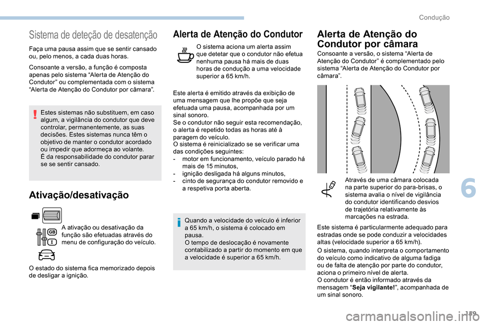 Peugeot Partner 2019 Manual do proprietário (in Portuguese) 159
Sistema de deteção de desatenção
Faça uma pausa assim que se sentir cansado
ou, pelo menos, a cada duas horas.Estes sistemas não substituem, em caso
algum, a vigilância do condutor que de Peugeot Partner 2019 Manual do proprietário (in Portuguese) 159
Sistema de deteção de desatenção
Faça uma pausa assim que se sentir cansado
ou, pelo menos, a cada duas horas.Estes sistemas não substituem, em caso
algum, a vigilância do condutor que de