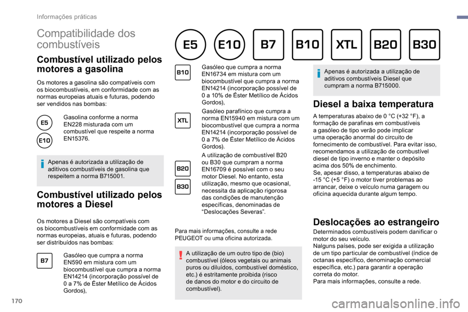 Peugeot Partner 2019 Manual do proprietário (in Portuguese) 170
Compatibilidade dos
combustíveis
Combustível utilizado pelos
motores a gasolina
Os motores a gasolina são compatíveis com
os biocombustíveis, em conformidade com as
normas europeias atua Peugeot Partner 2019 Manual do proprietário (in Portuguese) 170
Compatibilidade dos
combustíveis
Combustível utilizado pelos
motores a gasolina
Os motores a gasolina são compatíveis com
os biocombustíveis, em conformidade com as
normas europeias atua