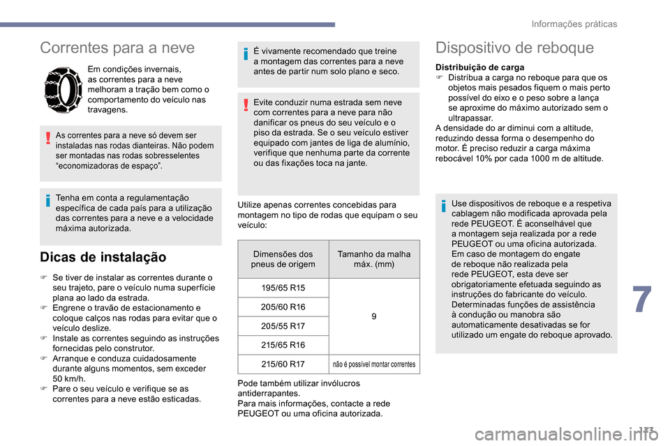 Peugeot Partner 2019 Manual do proprietário (in Portuguese) 173
Correntes para a neve
Em condições invernais,
as correntes para a neve
melhoram a tração bem como o
comportamento do veículo nas
travagens.
As correntes para a neve só devem ser
instala Peugeot Partner 2019 Manual do proprietário (in Portuguese) 173
Correntes para a neve
Em condições invernais,
as correntes para a neve
melhoram a tração bem como o
comportamento do veículo nas
travagens.
As correntes para a neve só devem ser
instala