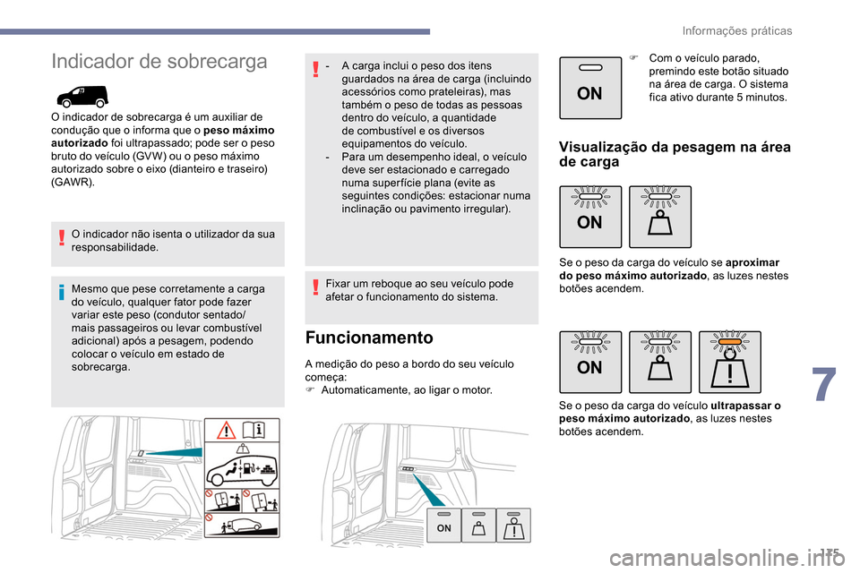 Peugeot Partner 2019 Manual do proprietário (in Portuguese) 175
ON
ON
ON
Indicador de sobrecarga
O indicador de sobrecarga é um auxiliar de
condução que o informa que o peso máximo
autorizado foi ultrapassado; pode ser o peso
bruto do veículo (GV W) ou Peugeot Partner 2019 Manual do proprietário (in Portuguese) 175
ON
ON
ON
Indicador de sobrecarga
O indicador de sobrecarga é um auxiliar de
condução que o informa que o peso máximo
autorizado foi ultrapassado; pode ser o peso
bruto do veículo (GV W) ou